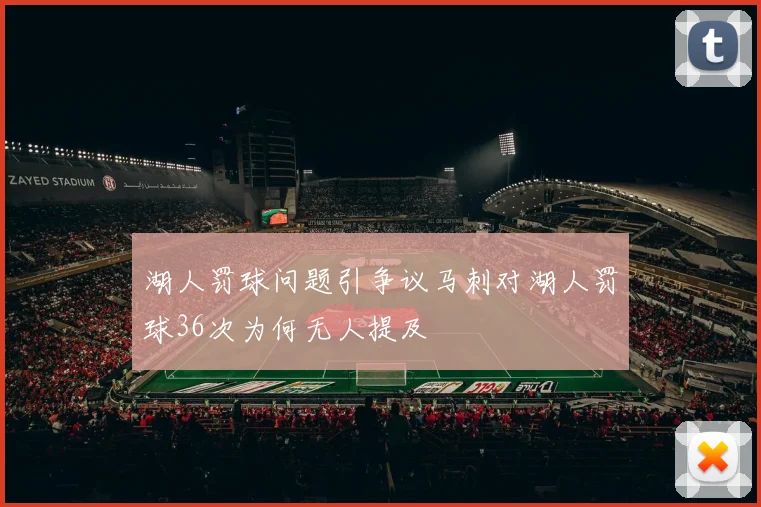 湖人罚球问题引争议马刺对湖人罚球36次为何无人提及