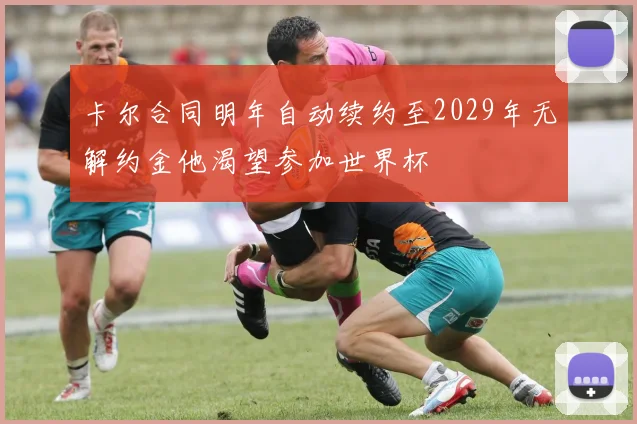 卡尔合同明年自动续约至2029年无解约金他渴望参加世界杯